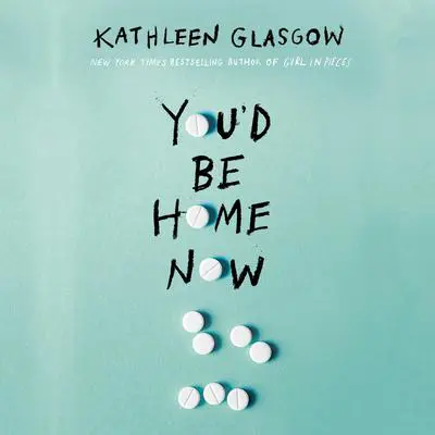 You'd Be Home Now Audibook, by Kathleen Glasgow