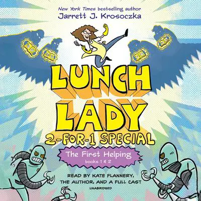 The First Helping (Lunch Lady Books 1 &amp; 2): The Cyborg Substitute and the League of Librarians Audibook, by Jarrett J. Krosoczka