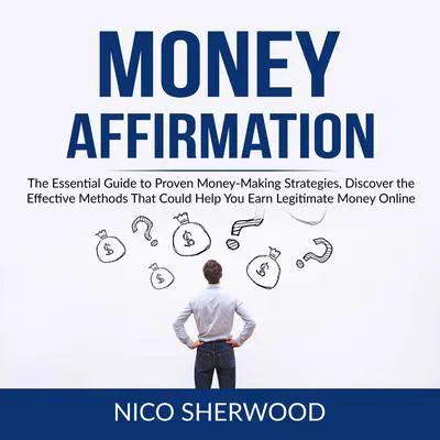 Money Affirmation: The Essential Guide to Proven Money-Making Strategies, Discover the Effective Methods That Could Help You Earn Legitimate Money Online Audibook, by Nico Sherwood