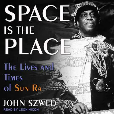 Space Is the Place: The Lives and Times of Sun Ra Audibook, by John Szwed
