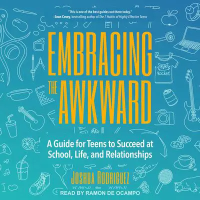 Embracing the Awkward: A Guide for Teens to Succeed at School, Life and Relationships Audibook, by Joshua Rodriguez