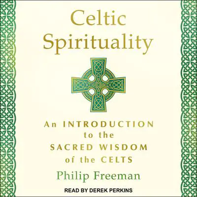 Celtic Spirituality: An Introduction to the Sacred Wisdom of the Celts Audibook, by Philip Freeman