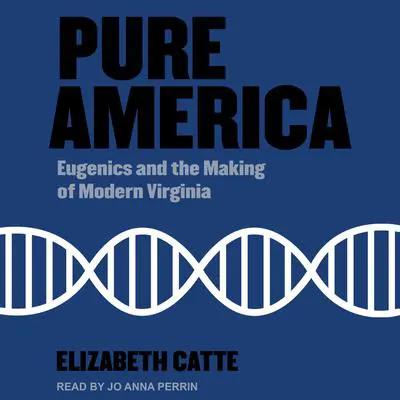 Pure America: Eugenics and the Making of Modern Virginia Audibook, by Elizabeth Catte