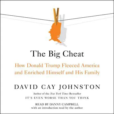 The Big Cheat: How Donald Trump Fleeced America and Enriched Himself and His Family Audibook, by David Cay Johnston