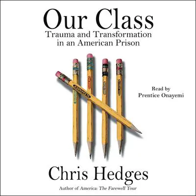 Our Class: Trauma and Transformation in an American Prison Audibook, by Chris Hedges