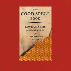 The Good Spell Book: Love Charms, Magical Cures, and Other Practical Sorcery Audibook, by Gillian Kemp