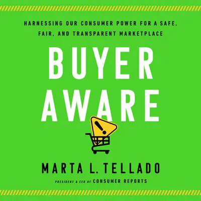 Buyer Aware: Harnessing Our Consumer Power for a Safe, Fair, and Transparent Marketplace Audibook, by Marta L. Tellado