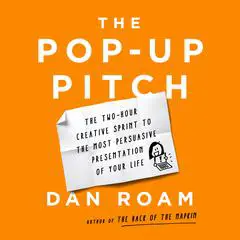 The Pop-up Pitch: The Two-Hour Creative Sprint to the Most Persuasive Presentation of Your Life Audibook, by Dan Roam