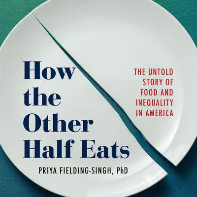 How the Other Half Eats: The Untold Story of Food and Inequality in America Audibook, by Priya Fielding-Singh