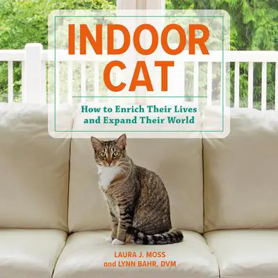 Indoor Cat: How to Enrich Their Lives and Expand Their World Audibook, by Laura J. Moss