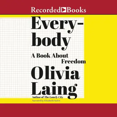 Everybody: A Book About Freedom Audibook, by Olivia Laing