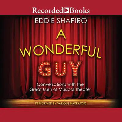 A Wonderful Guy: Conversations with the Great Men of Musical Theater 1st Edition Audibook, by Eddie Shapiro