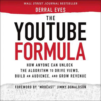 The YouTube Formula: How Anyone Can Unlock the Algorithm to Drive Views, Build an Audience, and Grow Revenue Audibook, by Derral Eves