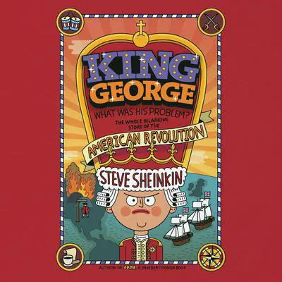 King George: What Was His Problem?: Everything Your Schoolbooks Didn't Tell You About the American Revolution Audibook, by Steve Sheinkin