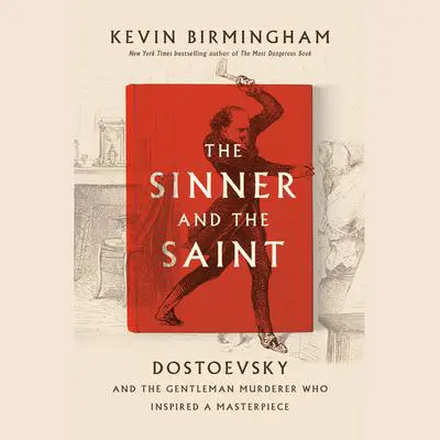 The Sinner and the Saint: Dostoevsky and the Gentleman Murderer Who Inspired a Masterpiece Audibook, by Kevin Birmingham