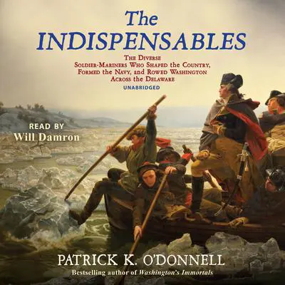The Indispensables: The Diverse Soldier-Mariners Who Shaped the Country, Formed the Navy, and Rowed Washington across the Delaware  Audibook, by Patrick K. O’Donnell