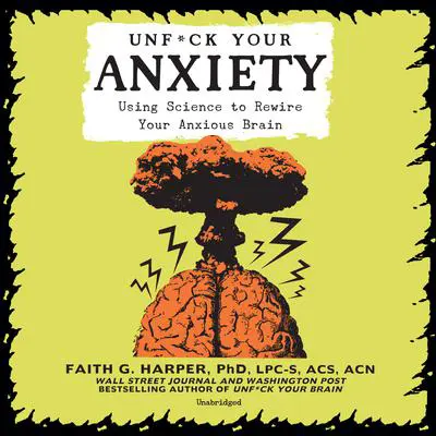 Unf*ck Your Anxiety: Using Science to Rewire Your Anxious Brain Audibook, by Faith G. Harper