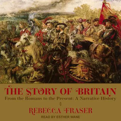 The Story of Britain: From the Romans to the Present: A Narrative History Audibook, by Rebecca Fraser