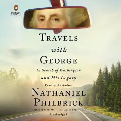 Travels with George: In Search of Washington and His Legacy Audibook, by Nathaniel Philbrick