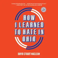 How I Learned to Hate in Ohio: A Novel Audibook, by David Stuart MacLean