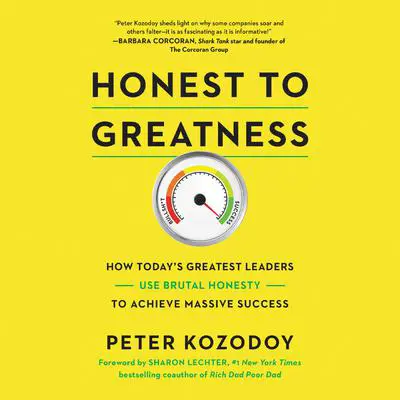 Honest to Greatness: How Today's Greatest Leaders Use Brutal Honesty to Achieve Massive Success Audibook, by Peter Kozodoy