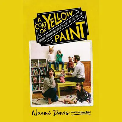 A Coat of Yellow Paint: Moving Through the Noise to Love the Life You Live Audibook, by Naomi Davis