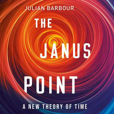 The Janus Point: A New Theory of Time Audibook, by Julian Barbour