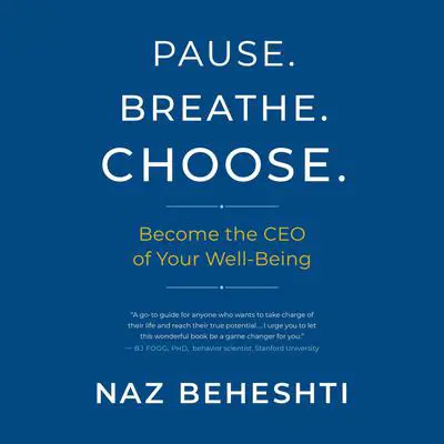 Pause. Breathe. Choose.: Become the CEO of Your Well-Being Audibook, by Naz Beheshti