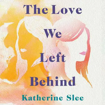 The Love We Left Behind Audibook, by Katherine Slee