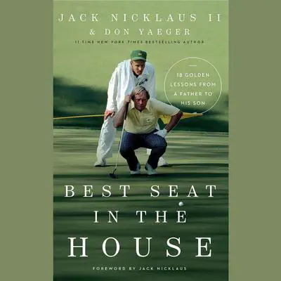 Best Seat in the House: 18 Golden Lessons from a Father to His Son Audibook, by Jack Nicklaus