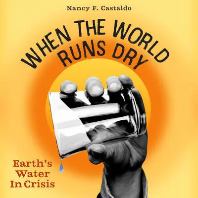 When the World Runs Dry: Earth's Water in Crisis Audibook, by Nancy F. Castaldo