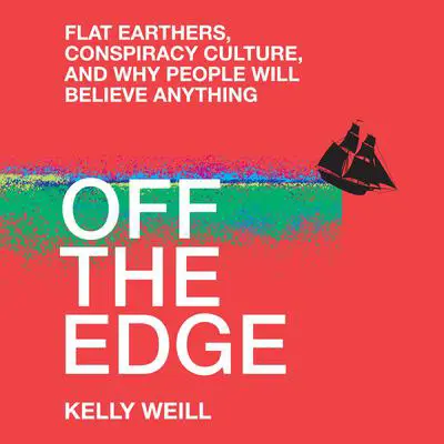 Off the Edge: Flat Earthers, Conspiracy Culture, and Why People Will Believe Anything Audibook, by Kelly Weill