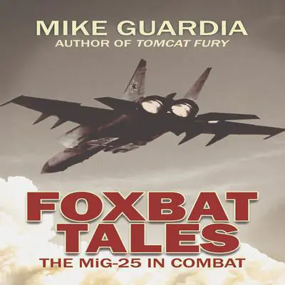 Foxbat Tales: The MiG-25 in Combat Audibook, by Mike Guardia