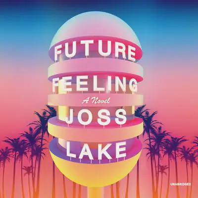 Future Feeling: A Novel Audibook, by Joss Lake