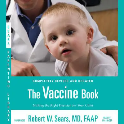 The Vaccine Book: Making the Right Decision for Your Child (Updated in 2023) Audibook, by Robert W. Sears