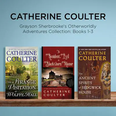 Catherine Coulter - Grayson Sherbrooke's Otherworldly Adventures Collection: Books 1-3: The Strange Visitation at Wolffe Hall, The Resident Evil at Blackthorn Manor, The Ancient Spirits of Sedgwick House Audibook, by Catherine Coulter