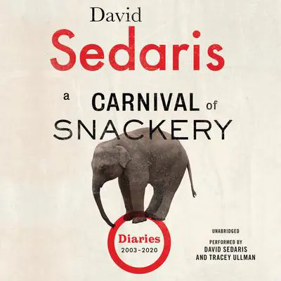 A Carnival of Snackery: Diaries (2003-2020) Audibook, by David Sedaris