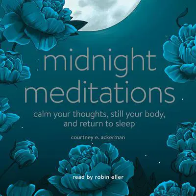 Midnight Meditations: Calm Your Thoughts, Still Your Body, and Return to Sleep Audibook, by Courtney E. Ackerman