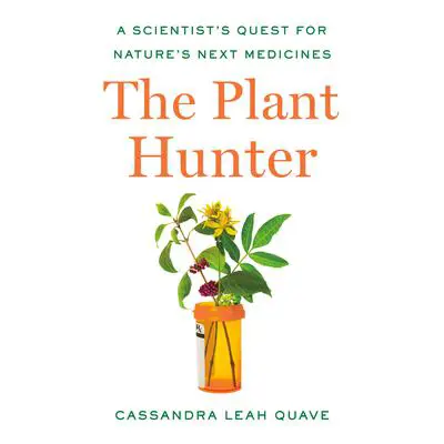The Plant Hunter: A Scientist's Quest for Nature's Next Medicines Audibook, by Cassandra Leah Quave