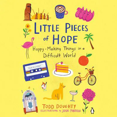 Little Pieces of Hope: Happy-Making Things in a Difficult World Audibook, by Todd Doughty