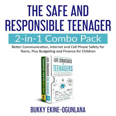 The Safe and Responsible Teenager 2-in-1 Combo Pack: Better Communication, Internet and Cell Phone Safety for Teens, Plus Budgeting and Finance for Children Audibook, by Bukky Ekine-Ogunlana