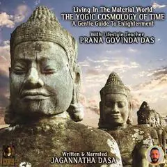 Living In The Material World The Yogic Cosmology Of Time Audibook, by Jagannatha Dasa