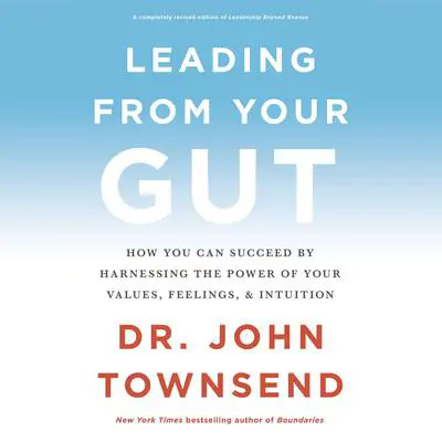 Leading from Your Gut: How You Can Succeed by Harnessing the Power of Your Values, Feelings, and Intuition Audibook, by John Townsend