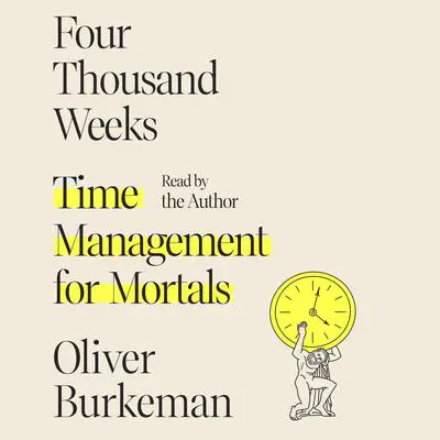 Four Thousand Weeks: Time Management for Mortals Audibook, by Oliver Burkeman