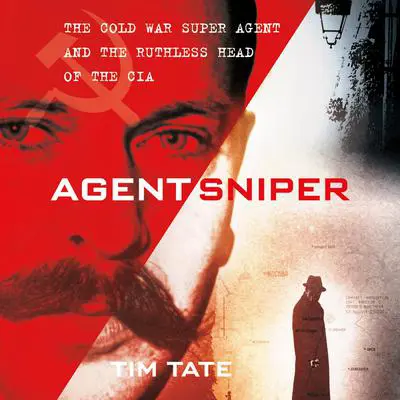 Agent Sniper: The Cold War Superagent and the Ruthless Head of the CIA Audibook, by Tim Tate