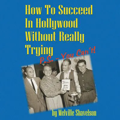 How to Succeed in Hollywood without Really Trying: P.S.—You Can’t! Audibook, by Melville Shavelson