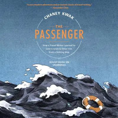 The Passenger: How a Travel Writer Learned to Love Cruises & Other Lies from a Sinking Ship Audibook, by Chaney Kwak