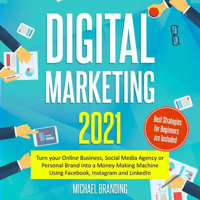 Digital Marketing 2021: Turn Your Online Business, Social Media Agency or Personal Brand into a Money Making Machine Using Facebook, Instagram and LinkedIn– Best Strategies for Beginners Are Included  Audibook, by Michael Branding