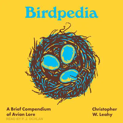 Birdpedia: A Brief Compendium of Avian Lore Audibook, by Christopher W. Leahy