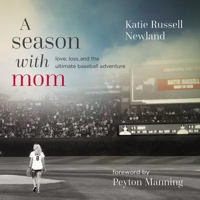 A Season with Mom: Love, Loss, and the Ultimate Baseball Adventure Audibook, by Katie  Russell Newland